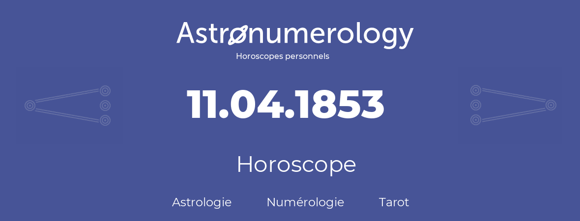 Horoscope pour anniversaire (jour de naissance): 11.04.1853 (11 Avril 1853)