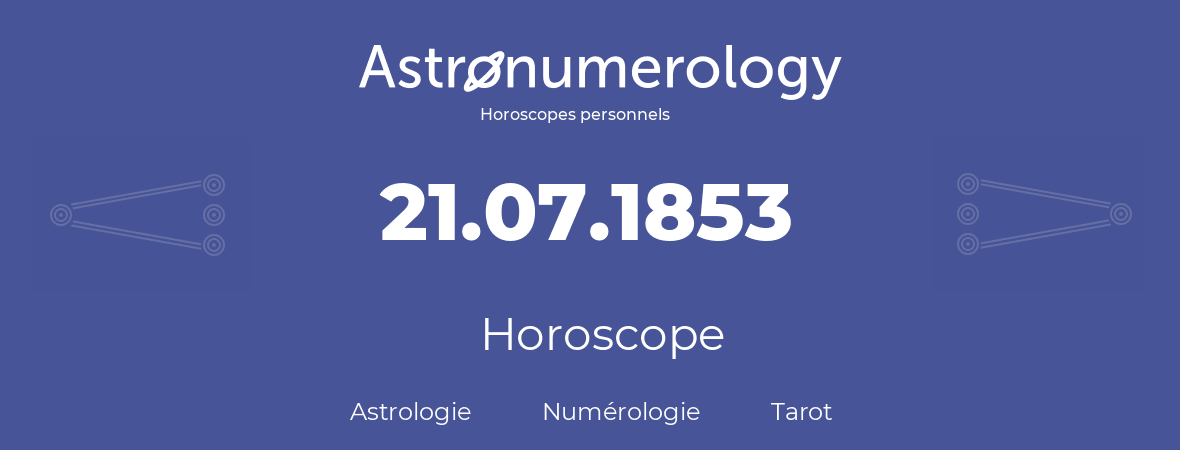 Horoscope pour anniversaire (jour de naissance): 21.07.1853 (21 Juillet 1853)