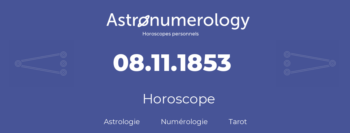 Horoscope pour anniversaire (jour de naissance): 08.11.1853 (08 Novembre 1853)