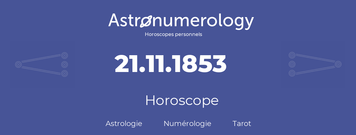 Horoscope pour anniversaire (jour de naissance): 21.11.1853 (21 Novembre 1853)