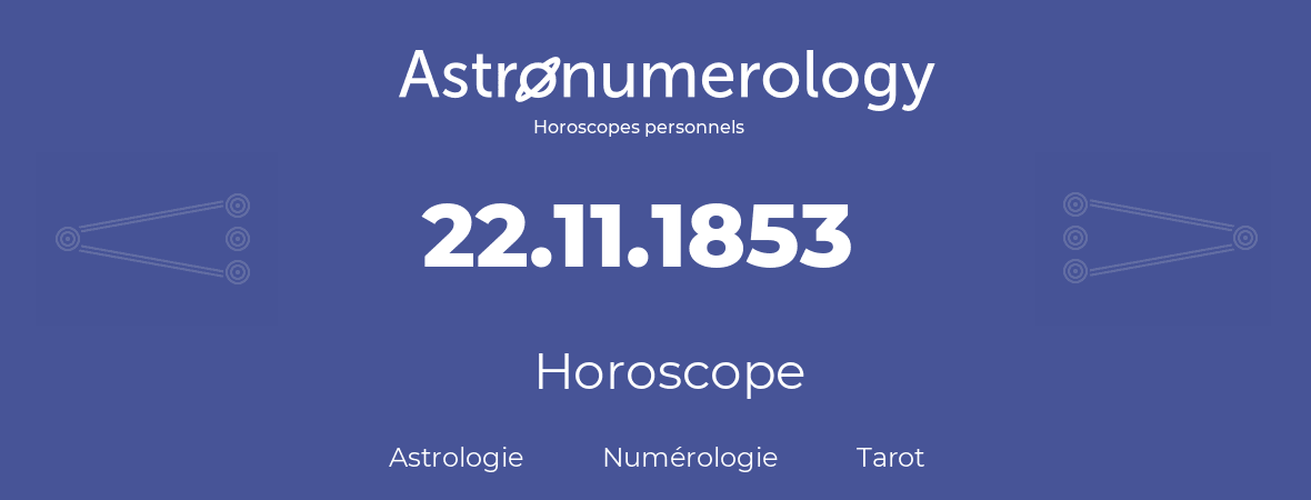 Horoscope pour anniversaire (jour de naissance): 22.11.1853 (22 Novembre 1853)