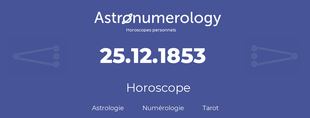 Horoscope pour anniversaire (jour de naissance): 25.12.1853 (25 Décembre 1853)