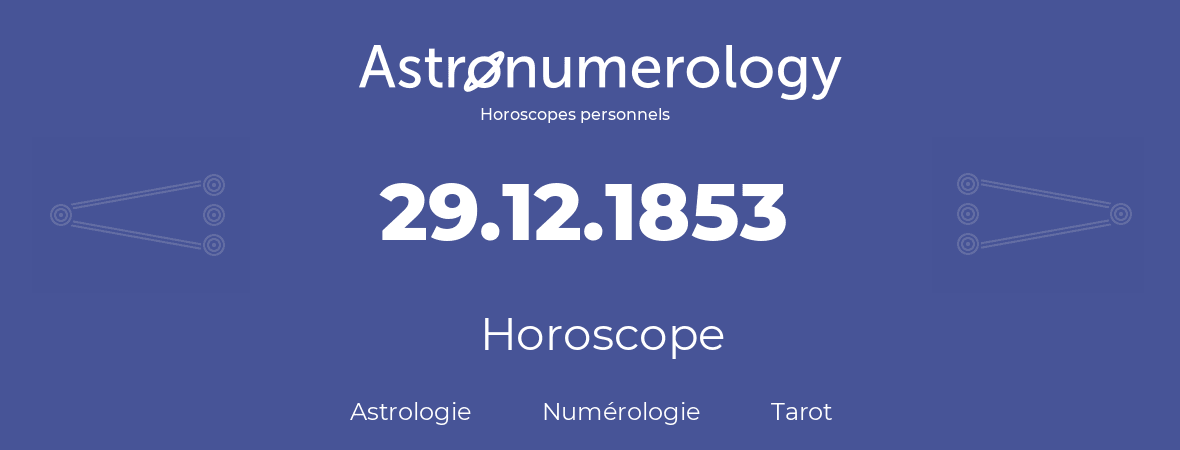 Horoscope pour anniversaire (jour de naissance): 29.12.1853 (29 Décembre 1853)