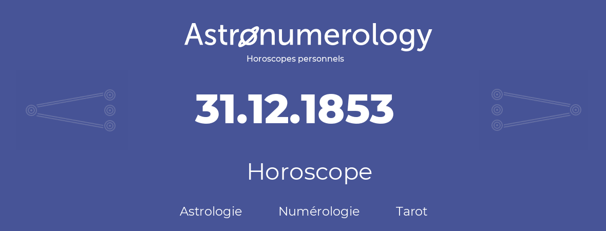 Horoscope pour anniversaire (jour de naissance): 31.12.1853 (31 Décembre 1853)