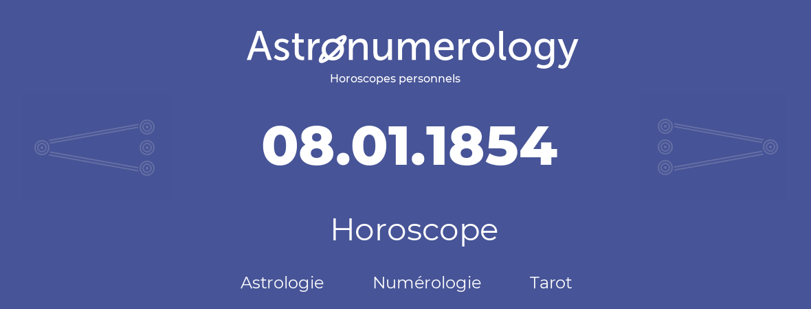 Horoscope pour anniversaire (jour de naissance): 08.01.1854 (08 Janvier 1854)