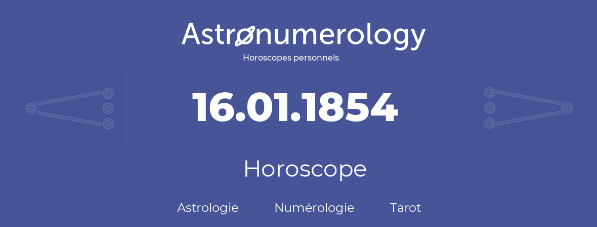 Horoscope pour anniversaire (jour de naissance): 16.01.1854 (16 Janvier 1854)