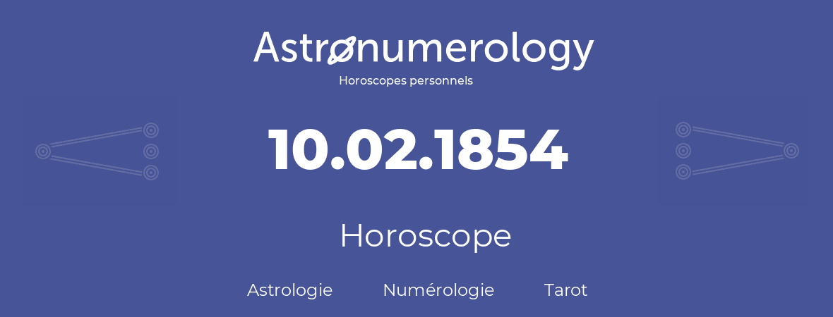 Horoscope pour anniversaire (jour de naissance): 10.02.1854 (10 Février 1854)