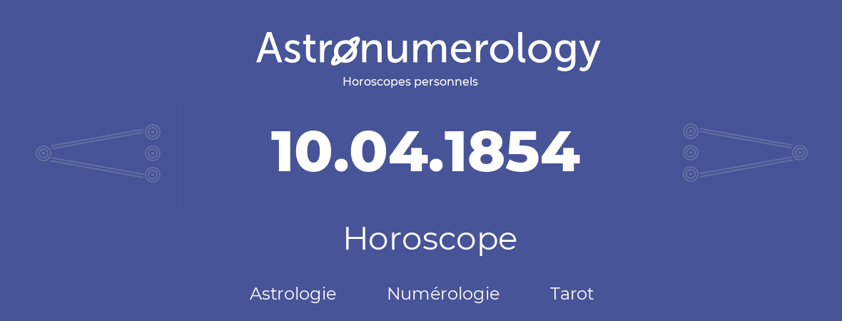 Horoscope pour anniversaire (jour de naissance): 10.04.1854 (10 Avril 1854)