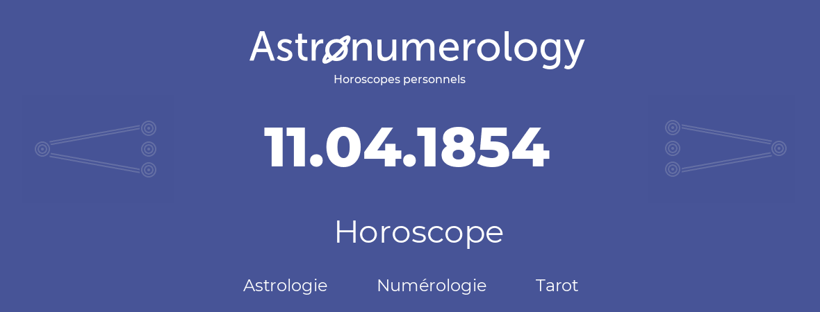 Horoscope pour anniversaire (jour de naissance): 11.04.1854 (11 Avril 1854)