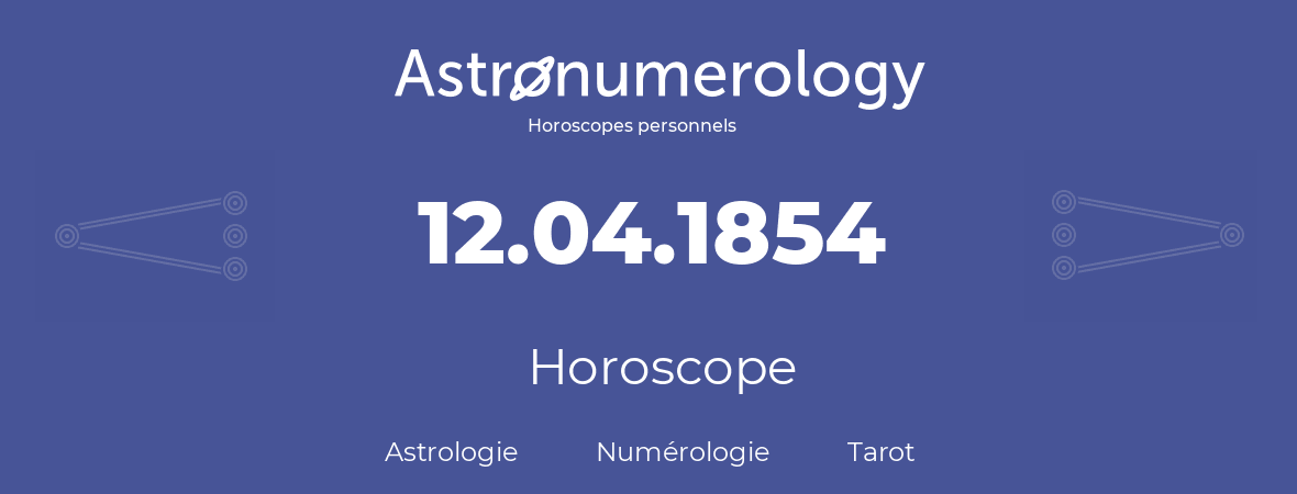 Horoscope pour anniversaire (jour de naissance): 12.04.1854 (12 Avril 1854)