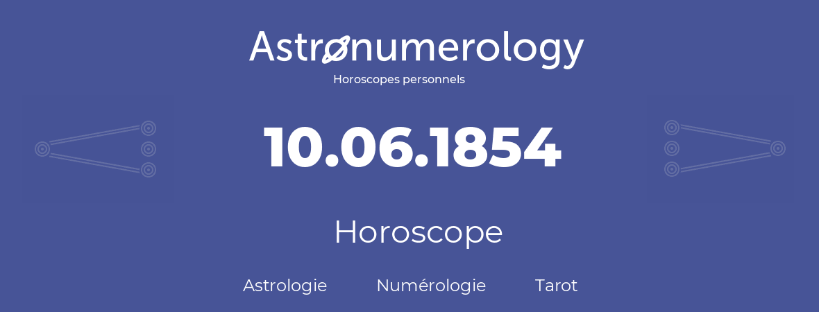 Horoscope pour anniversaire (jour de naissance): 10.06.1854 (10 Juin 1854)