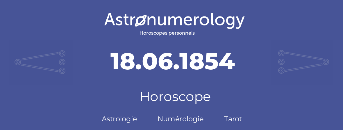 Horoscope pour anniversaire (jour de naissance): 18.06.1854 (18 Juin 1854)