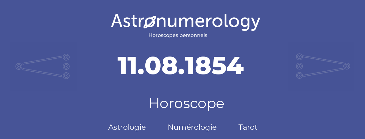 Horoscope pour anniversaire (jour de naissance): 11.08.1854 (11 Août 1854)