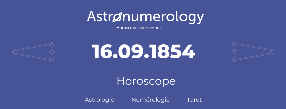 Horoscope pour anniversaire (jour de naissance): 16.09.1854 (16 Septembre 1854)
