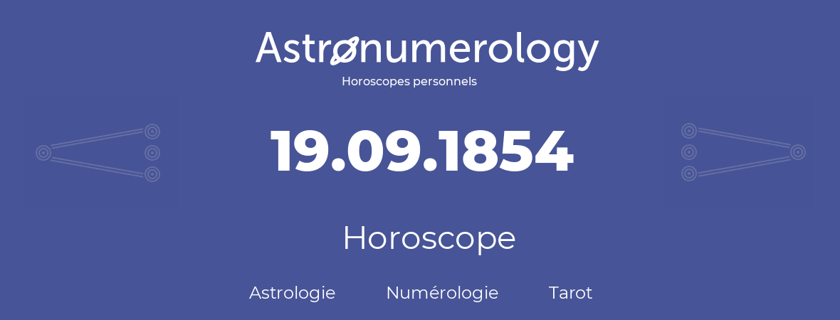 Horoscope pour anniversaire (jour de naissance): 19.09.1854 (19 Septembre 1854)
