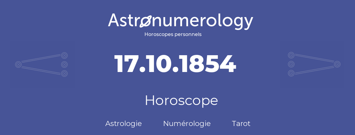 Horoscope pour anniversaire (jour de naissance): 17.10.1854 (17 Octobre 1854)