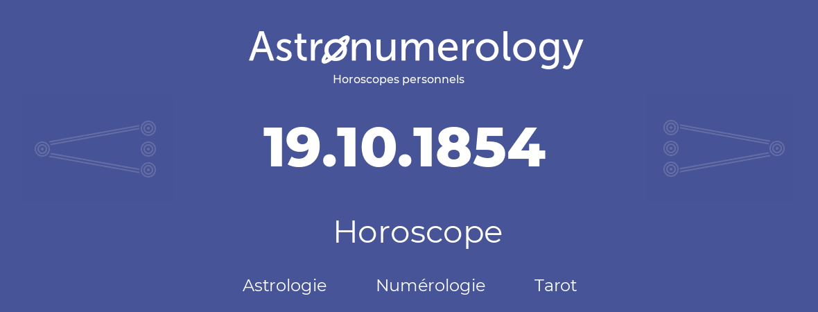 Horoscope pour anniversaire (jour de naissance): 19.10.1854 (19 Octobre 1854)