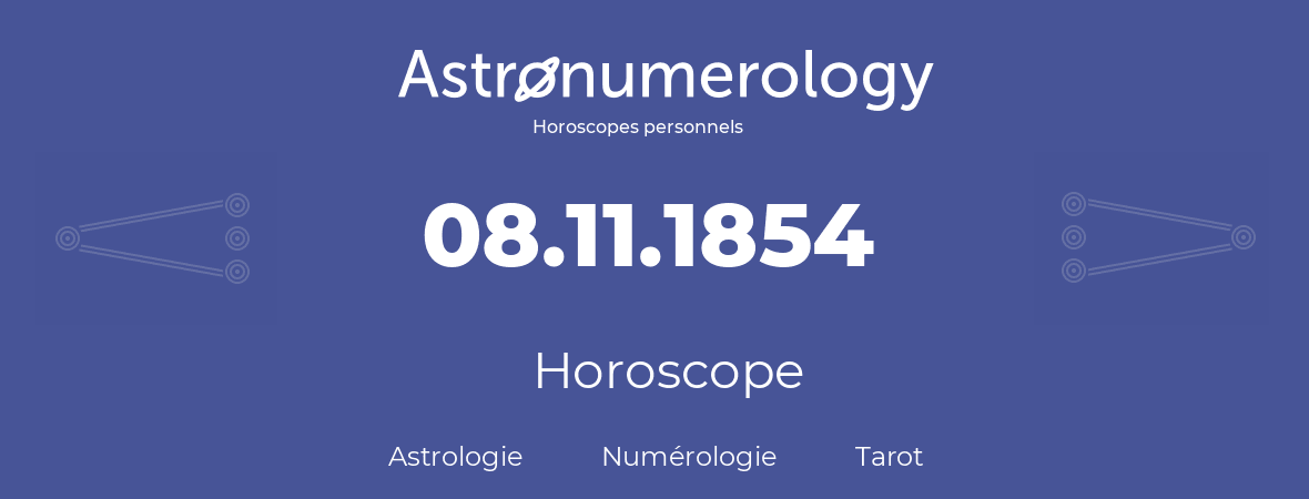 Horoscope pour anniversaire (jour de naissance): 08.11.1854 (8 Novembre 1854)