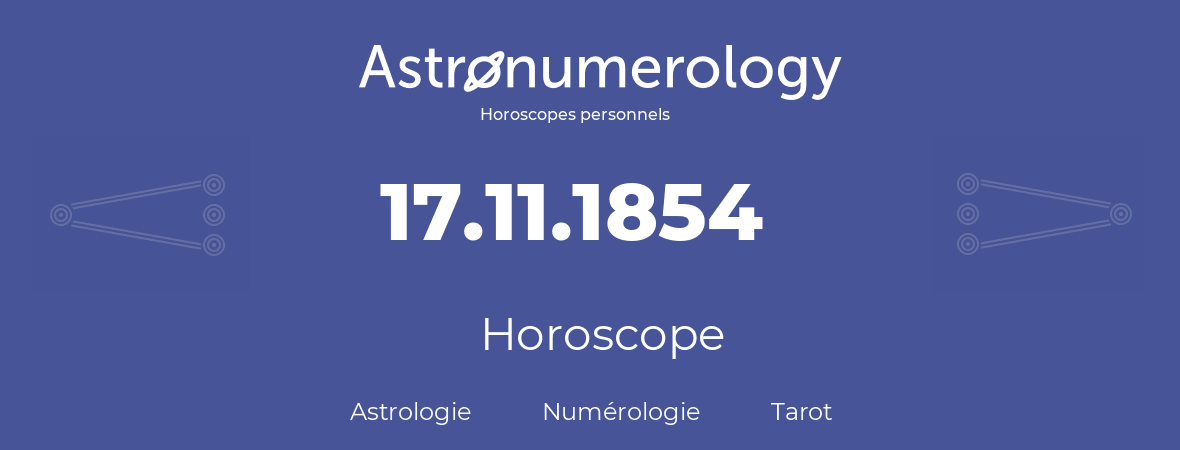 Horoscope pour anniversaire (jour de naissance): 17.11.1854 (17 Novembre 1854)