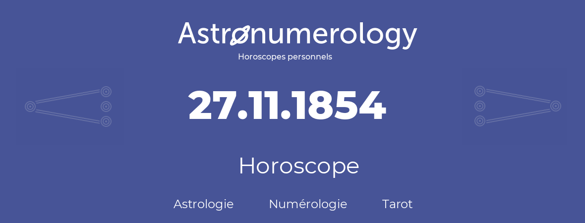 Horoscope pour anniversaire (jour de naissance): 27.11.1854 (27 Novembre 1854)