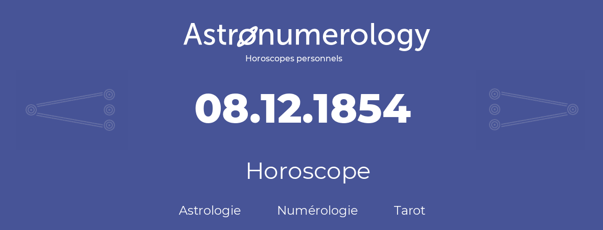 Horoscope pour anniversaire (jour de naissance): 08.12.1854 (08 Décembre 1854)