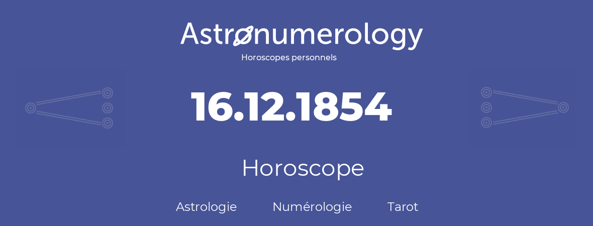 Horoscope pour anniversaire (jour de naissance): 16.12.1854 (16 Décembre 1854)