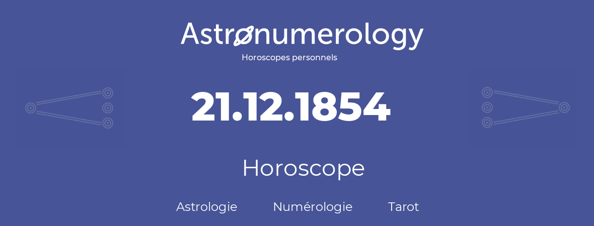 Horoscope pour anniversaire (jour de naissance): 21.12.1854 (21 Décembre 1854)