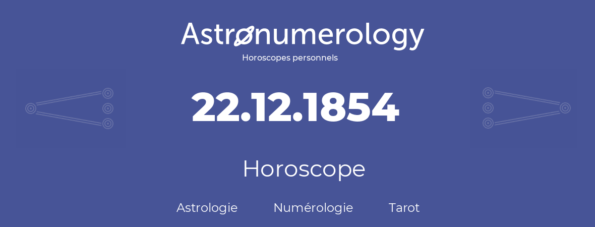Horoscope pour anniversaire (jour de naissance): 22.12.1854 (22 Décembre 1854)