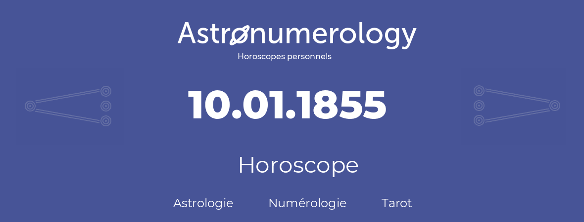 Horoscope pour anniversaire (jour de naissance): 10.01.1855 (10 Janvier 1855)