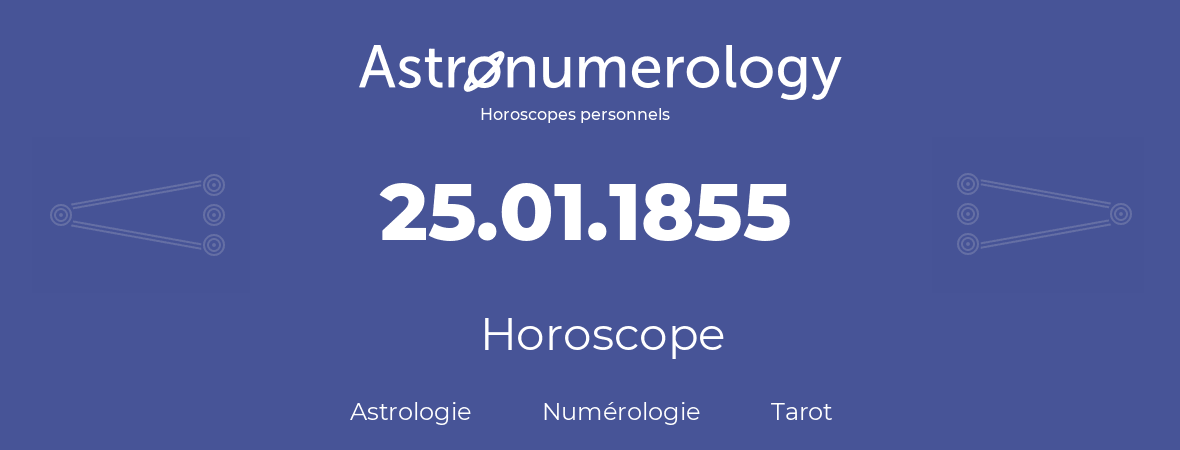 Horoscope pour anniversaire (jour de naissance): 25.01.1855 (25 Janvier 1855)
