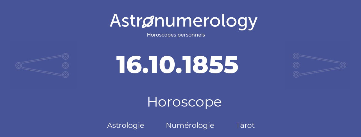 Horoscope pour anniversaire (jour de naissance): 16.10.1855 (16 Octobre 1855)