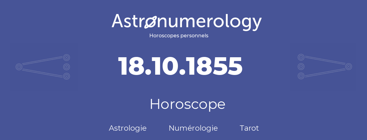 Horoscope pour anniversaire (jour de naissance): 18.10.1855 (18 Octobre 1855)