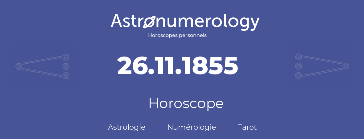 Horoscope pour anniversaire (jour de naissance): 26.11.1855 (26 Novembre 1855)