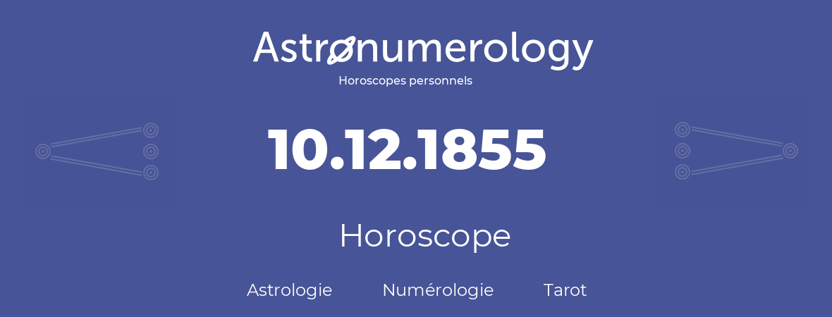 Horoscope pour anniversaire (jour de naissance): 10.12.1855 (10 Décembre 1855)