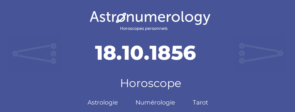 Horoscope pour anniversaire (jour de naissance): 18.10.1856 (18 Octobre 1856)