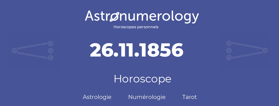 Horoscope pour anniversaire (jour de naissance): 26.11.1856 (26 Novembre 1856)