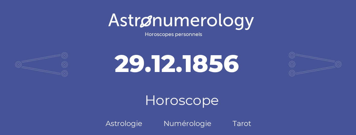 Horoscope pour anniversaire (jour de naissance): 29.12.1856 (29 Décembre 1856)