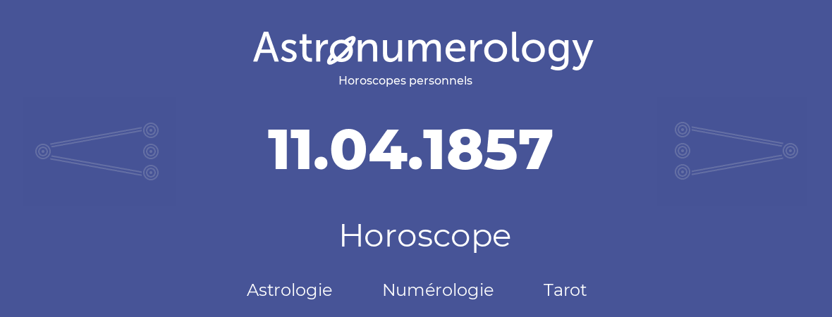 Horoscope pour anniversaire (jour de naissance): 11.04.1857 (11 Avril 1857)