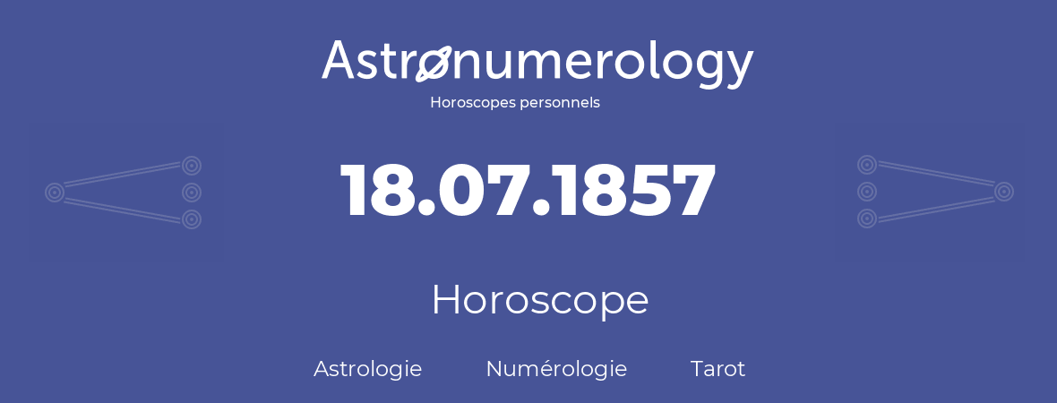 Horoscope pour anniversaire (jour de naissance): 18.07.1857 (18 Juillet 1857)