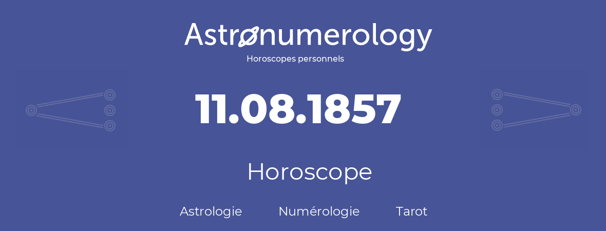 Horoscope pour anniversaire (jour de naissance): 11.08.1857 (11 Août 1857)