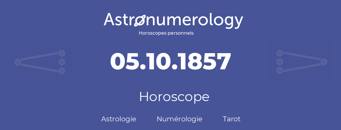 Horoscope pour anniversaire (jour de naissance): 05.10.1857 (5 Octobre 1857)