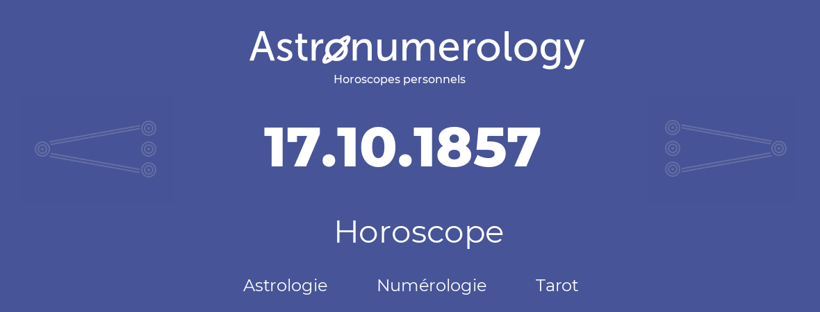 Horoscope pour anniversaire (jour de naissance): 17.10.1857 (17 Octobre 1857)