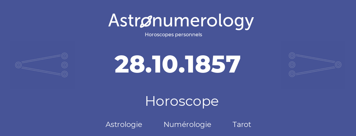 Horoscope pour anniversaire (jour de naissance): 28.10.1857 (28 Octobre 1857)