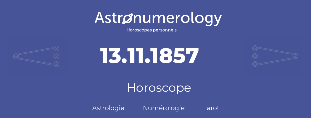 Horoscope pour anniversaire (jour de naissance): 13.11.1857 (13 Novembre 1857)