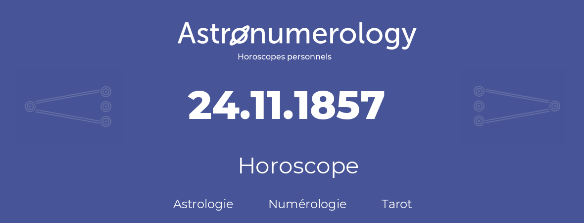 Horoscope pour anniversaire (jour de naissance): 24.11.1857 (24 Novembre 1857)