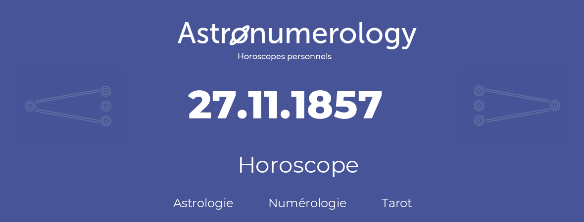 Horoscope pour anniversaire (jour de naissance): 27.11.1857 (27 Novembre 1857)
