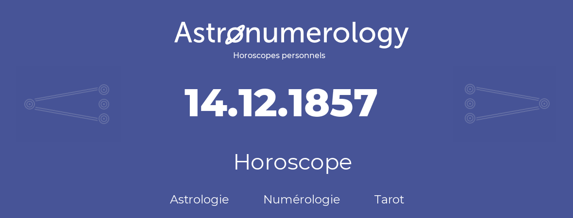 Horoscope pour anniversaire (jour de naissance): 14.12.1857 (14 Décembre 1857)