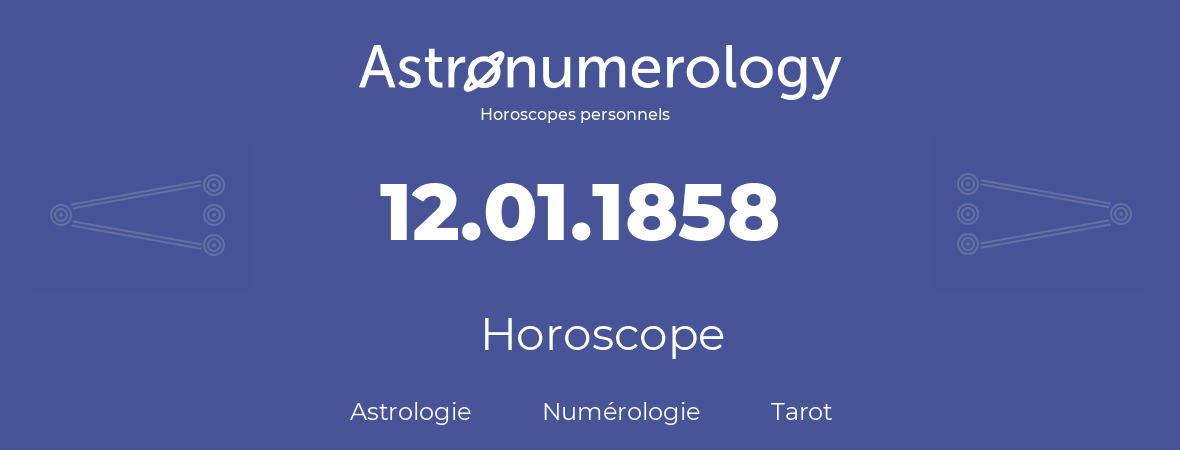 Horoscope pour anniversaire (jour de naissance): 12.01.1858 (12 Janvier 1858)