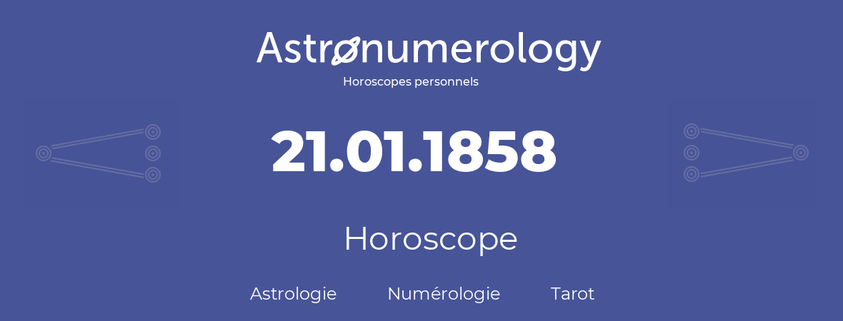 Horoscope pour anniversaire (jour de naissance): 21.01.1858 (21 Janvier 1858)