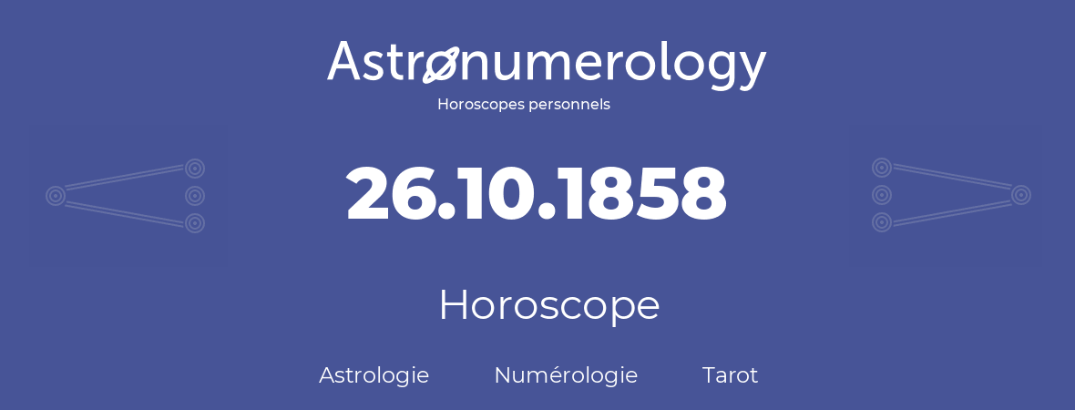 Horoscope pour anniversaire (jour de naissance): 26.10.1858 (26 Octobre 1858)